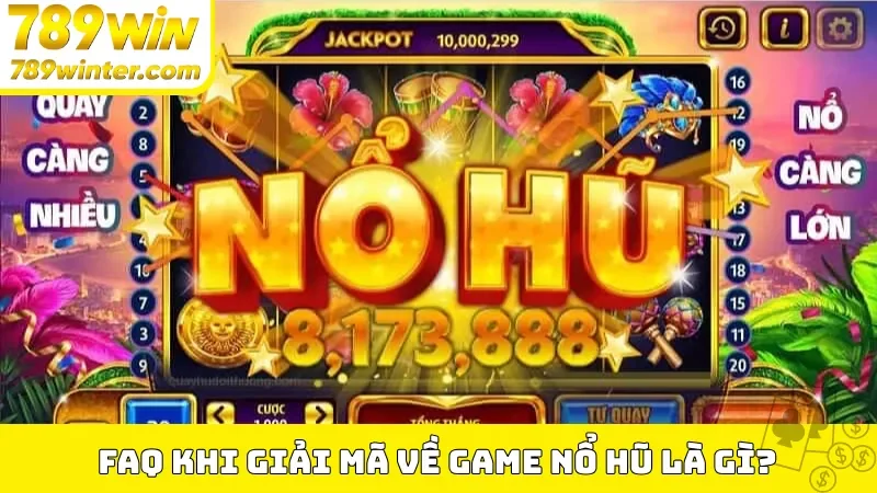 FAQ khi giải mã về game nổ hũ là gì?