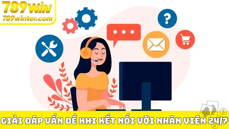 Giải đáp các vấn đề khi kết nối với nhân viên 24/7